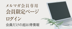 メルマガ会員限定ページログイン　会員だけの超お得情報
